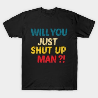 Will You Shut Up Man T-Shirt